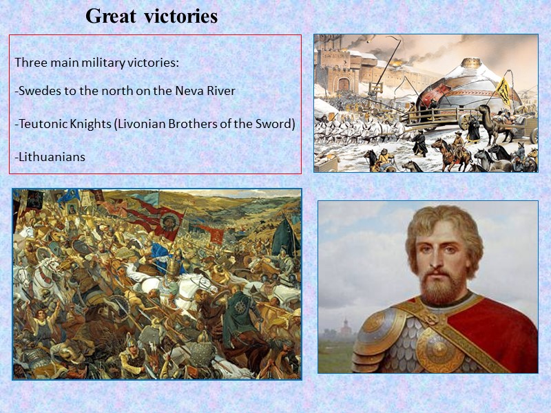 Three main military victories:  -Swedes to the north on the Neva River 